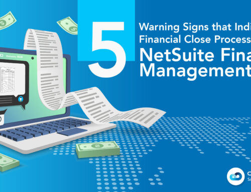 5 Warning Signs that Indicate your Financial Close Process needs NetSuite Financial management